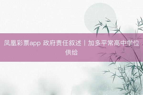 凤凰彩票app 政府责任叙述丨加多平常高中学位供给