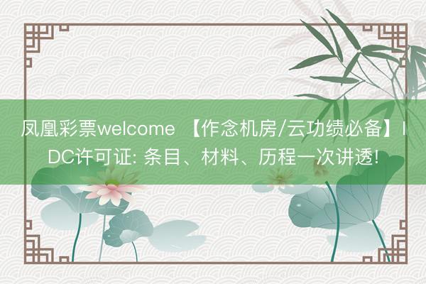 凤凰彩票welcome 【作念机房/云功绩必备】IDC许可证: 条目、材料、历程一次讲透!