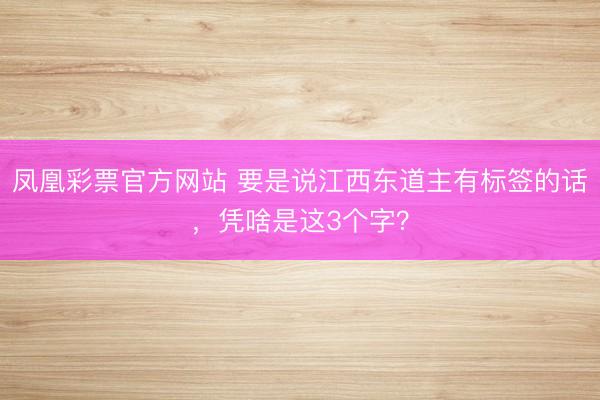 凤凰彩票官方网站 要是说江西东道主有标签的话，凭啥是这3个字？