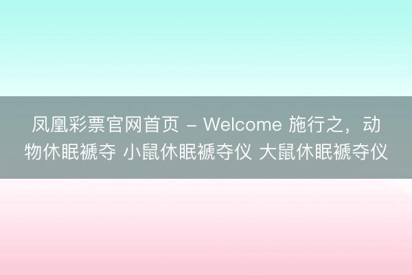 凤凰彩票官网首页 - Welcome 施行之，动物休眠褫夺 小鼠休眠褫夺仪 大鼠休眠褫夺仪