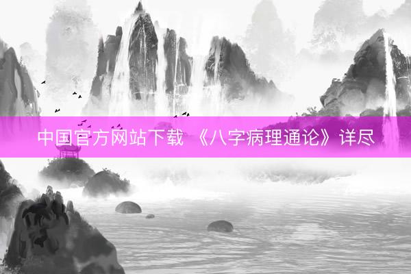 中国官方网站下载 《八字病理通论》详尽
