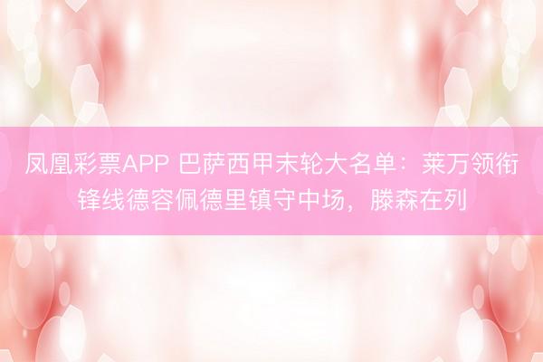 凤凰彩票APP 巴萨西甲末轮大名单：莱万领衔锋线德容佩德里镇守中场，滕森在列